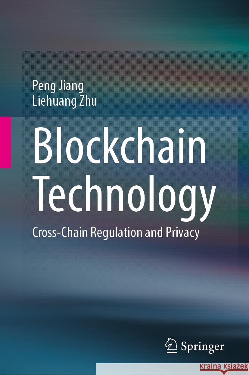 Blockchain Technology: Cross-Chain Regulation and Privacy Peng Jiang, Liehuang Zhu 9789819643943 Springer Nature Switzerland AG