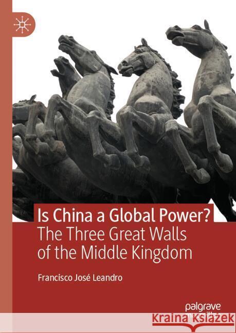 Is China a Global Power?: The Three Great Walls of the Middle Kingdom Francisco Leandro 9789819644506 Springer Verlag, Singapore