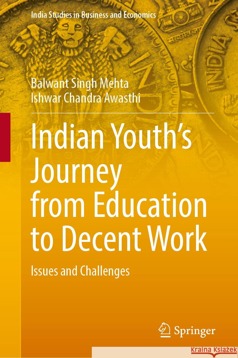 Indian Youth’s Journey from Education to Decent Work: Issues and Challenges Balwant Singh Mehta, Ishwar Chandra Awasthi 9789819644742 Springer Nature Switzerland AG