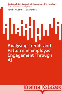 Analysing Trends and Patterns in Employee Engagement Through AI Soumi Majumder, Bitan Misra 9789819644957