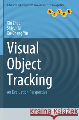 Visual Object Tracking Zhao, Xin, Hu, Shiyu, Yin, Xu-Cheng 9789819645602