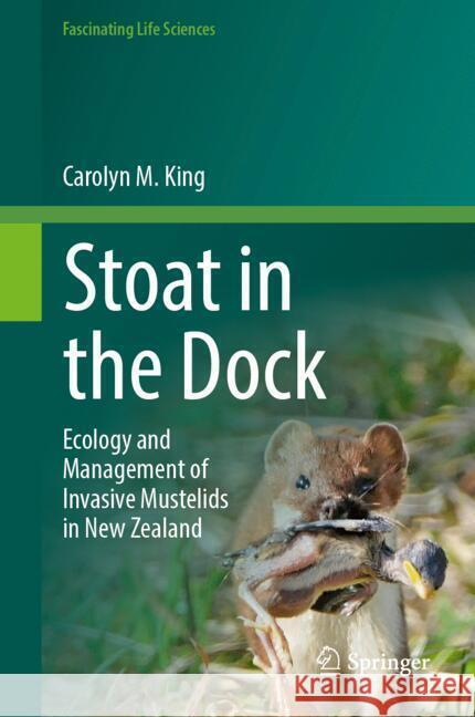 Stoat in the Dock: Ecology and Management of Invasive Mustelids in New Zealand Carolyn M. King 9789819645619