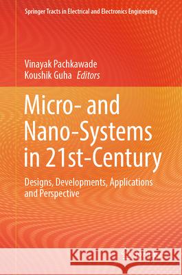 Micro- and Nano-systems in 21st-Century: Designs, Developments, Applications and Perspective Vinayak Pachkawade, Koushik Guha 9789819646586
