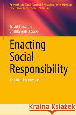 Enacting Social Responsibility: Practical Experiences David Crowther, Shahla Seifi 9789819646708