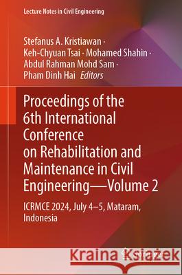 Proceedings of the 6th International Conference on Rehabilitation and Maintenance in Civil Engineering - Volume 2: ICRMCE 2024, July 4-5, Mataram, Indonesia Stefanus A Kristiawan, Keh-Chyuan Tsai, Mohamed Shahin 9789819646937