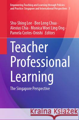 Teacher Professional Learning: The Singapore Perspective Shu-Shing Lee, Alexius Chia, Bee Leng Chua 9789819647132 Springer Nature Switzerland AG