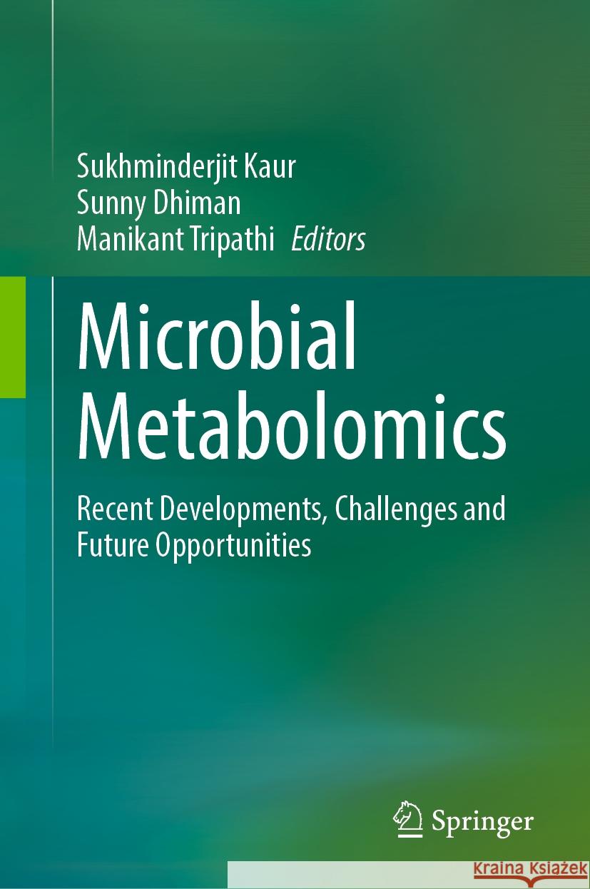 Microbial Metabolomics: Recent Developments, Challenges and Future Opportunities Sukhminderjit Kaur Sunny Dhiman Manikant Tripathi 9789819648238 Springer
