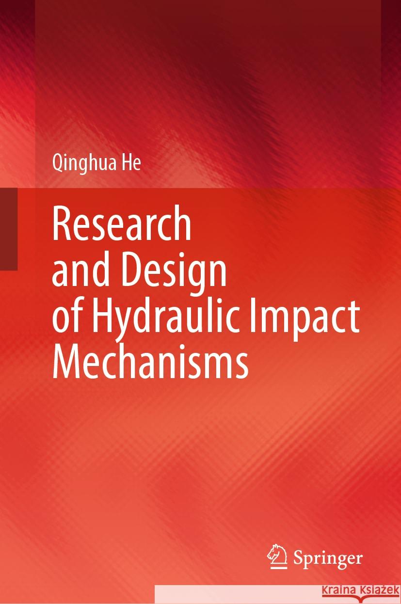 Research and Design of Hydraulic Impact Mechanisms Qinghua He 9789819648634