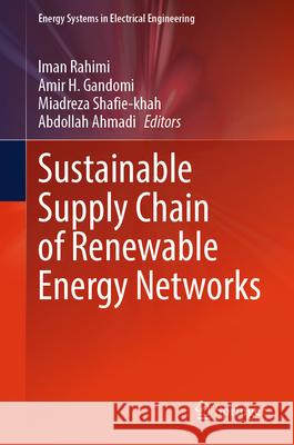Sustainable Supply Chain of Renewable Energy Networks Iman Rahimi Amir H. Gandomi Miadreza Shafie-Khah 9789819649396