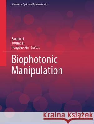 Biophotonic Manipulation Baojun Li Yuchao Li Hongbao Xin 9789819649815 Springer
