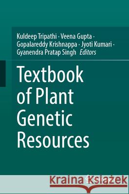 Textbook of Plant Genetic Resources Kuldeep Tripathi Veena Gupta Gopalareddy Krishnappa 9789819650231 Springer