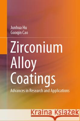 Zirconium Alloy Coatings Hu, Junhua, Cao, Guoqin 9789819650279