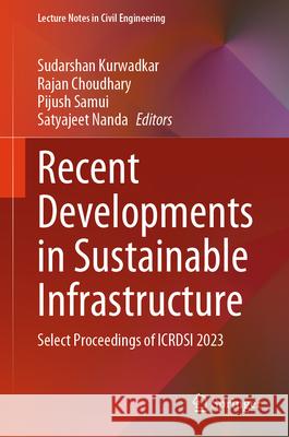 Recent Developments in Sustainable Infrastructure: Select Proceedings of Icrdsi 2023 Sudarshan Kurwadkar Rajan Choudhary Pijush Samui 9789819650422