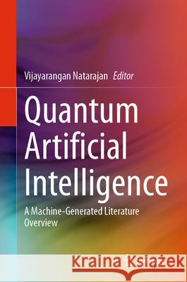 Quantum Artificial Intelligence: A Machine-Generated Literature Overview Vijayarangan Natarajan 9789819650507 Springer