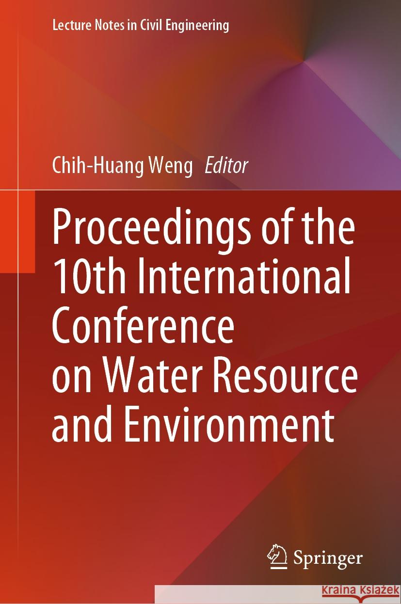 Proceedings of the 10th International Conference on Water Resource and Environment Chih-Huang Weng 9789819650941