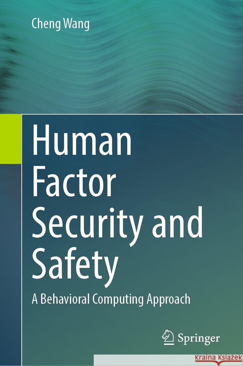 Human Factor Security and Safety: A Behavioral Computing Approach Cheng Wang 9789819651931