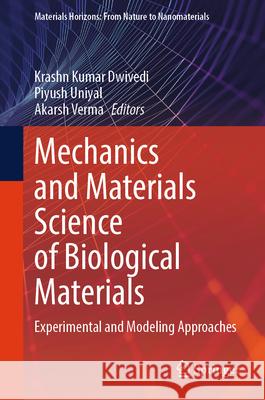 Mechanics and Materials Science of Biological Materials: Experimental and Modeling Approaches Krashn Kumar Dwivedi Piyush Uniyal Akarsh Verma 9789819653652 Springer