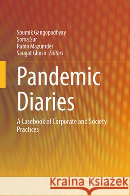 Pandemic Diaries: A Casebook of Corporate and Society Practices Soumik Gangopadhyay Soma Sur Rabin Mazumder 9789819654147