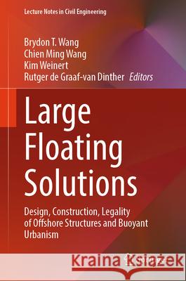 Large Floating Solutions: Design, Construction, Legality of Offshore Structures and Buoyant Urbanism Brydon T. Wang Chien Ming Wang Kim Weinert 9789819654345 Springer