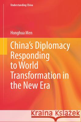 China's Diplomacy Responding to World Transformation in the New Era Honghua Men 9789819654666