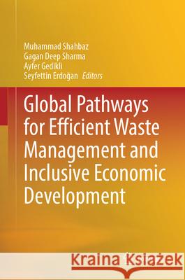 Global Pathways for Efficient Waste Management and Inclusive Economic Development Muhammad Shahbaz Gagan Deep Sharma Ayfer Gedikli 9789819655687