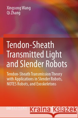 Tendon-Sheath Transmitted Light and Slender Robots Wang, Xingsong, Zhang, Qi 9789819655830 Springer Nature Singapore