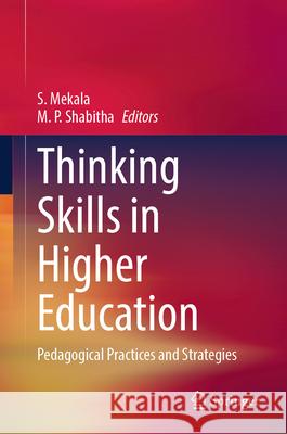 Thinking Skills in Higher Education: Pedagogical Practices and Strategies S. Mekala M. P. Shabitha 9789819655991 Springer