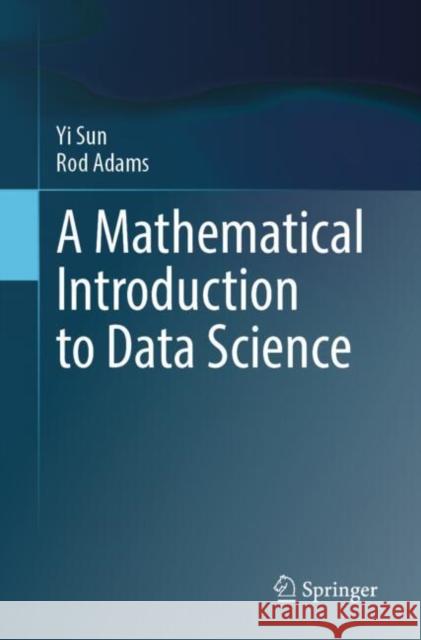A Mathematical Introduction to Data Science Rod Adams 9789819656387 Springer Nature Switzerland AG