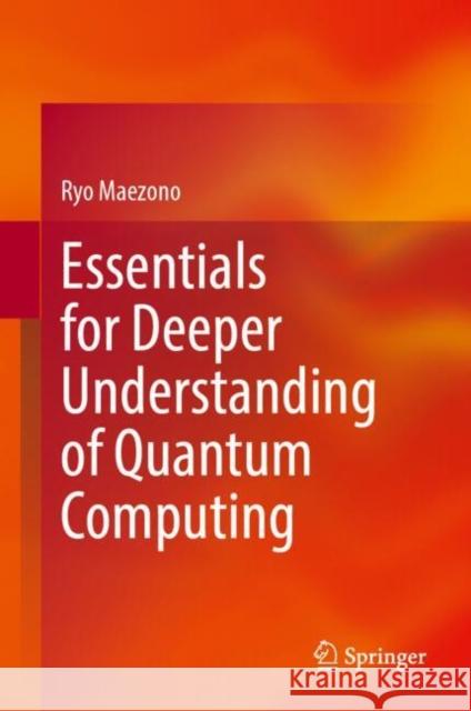 Essentials for Deeper Understanding of Quantum Computing Ryo Maezono 9789819656455 Springer Nature Switzerland AG