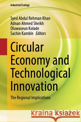 Circular Economy and Technological Innovation: The Regional Implications Syed Abdul Rehman Khan Adnan Ahmed Sheikh Kolade Seun 9789819656493