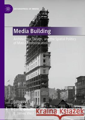 Media Building: Architecture, Design, and the Spatial Politics of Mass Communication Will Mari Carole O'Reilly E. James West 9789819656776 Palgrave MacMillan