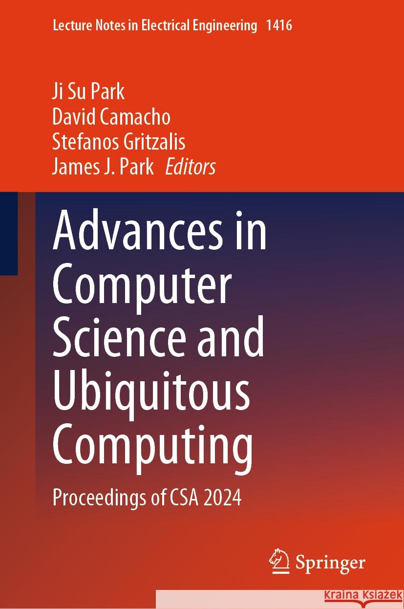 Advances in Computer Science and Ubiquitous Computing: Proceedings of CSA 2024 Ji Su Park David Camacho Stefanos Gritzalis 9789819656929 Springer