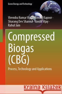 Compressed Biogas (Cbg): Process, Technology and Applications Virendra Kumar Vijay Rimika Kapoor Sharang Dev Sharma 9789819656967 Springer