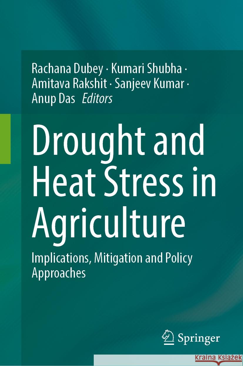 Drought and Heat Stress in Agriculture: Implications, Mitigation and Policy Approaches Rachana Dubey Kumari Shubha Amitava Rakshit 9789819657346 Springer