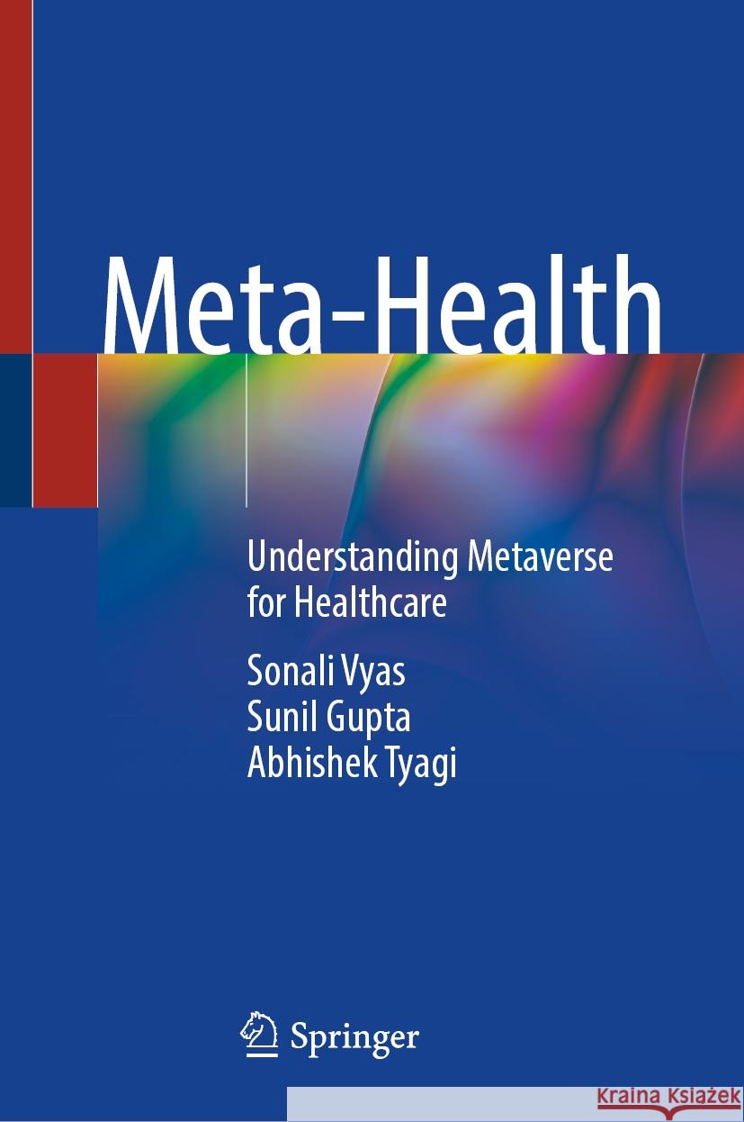 Meta-Health: Understanding Metaverse for Healthcare Sonali Vyas Sunil Gupta Abhishek Tyagi 9789819658435 Springer