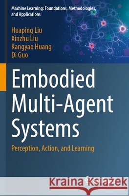 Embodied Multi-Agent Systems Liu, Huaping, Liu, Xinzhu, Huang, Kangyao 9789819658732