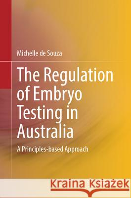 The Regulation of Embryo Testing in Australia: A Principles-based Approach Michelle d 9789819659012 Springer