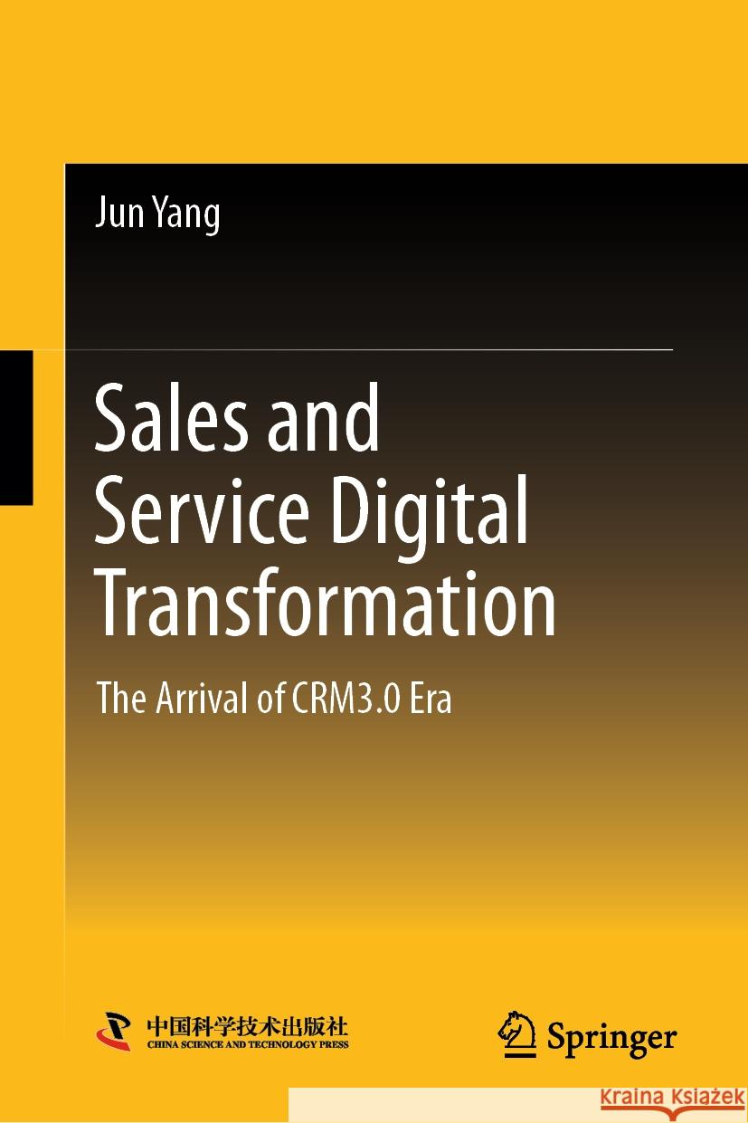 Sales and Service Digital Transformation: The Arrival of Crm3.0 Era Jun Yang 9789819659609 Springer