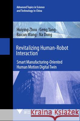 Revitalizing Human-Robot Interaction: Smart Manufacturing-Oriented Human Motion Digital Twin Huiying Zhou Geng Yang Baicun Wang 9789819661381 Springer