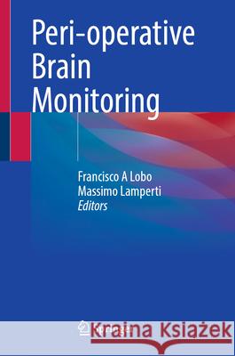 Peri-Operative Brain Monitoring Francisco A. Lobo Massimo Lamperti 9789819661770 Springer