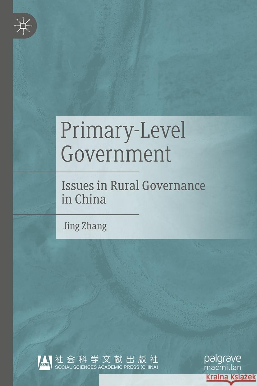 Primary-Level Government: Issues in Rural Governance in China Jing Zhang Xiaoyan Li 9789819662081 Palgrave MacMillan