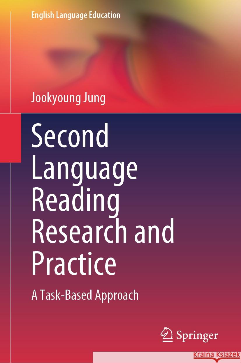 Second Language Reading Research and Practice: A Task-Based Approach Jookyoung Jung 9789819662869 Springer