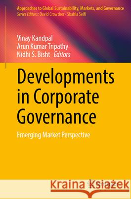 Developments in Corporate Governance: Emerging Market Perspective Vinay Kandpal Arun Kumar Tripathy Nidhi S. Bisht 9789819663651