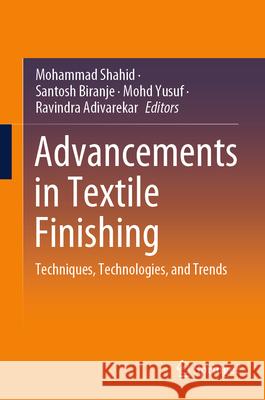 Advancements in Textile Finishing: Techniques, Technologies, and Trends Mohammad Shahid Santosh Biranje Mohd Yusuf 9789819663842 Springer