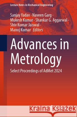Advances in Metrology: Select Proceedings of Admet 2024 Sanjay Yadav Naveen Garg Mukesh Kumar 9789819664177