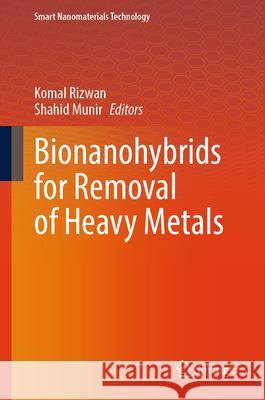 Bionanohybrids for Removal of Heavy Metals Komal Rizwan Shahid Munir 9789819664207 Springer