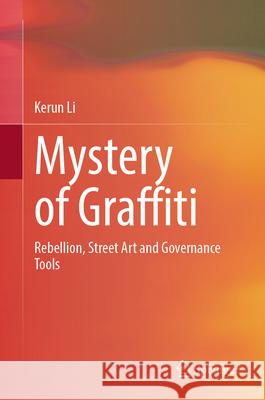 Mystery of Graffiti: Rebellion, Street Art and Governance Tools Kerun Li 9789819664740 Springer