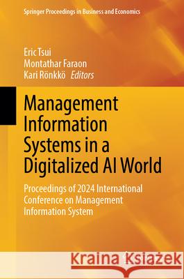 Management Information Systems in a Digitalized AI World: Proceedings of 2024 International Conference on Management Information System Eric Tsui Montathar Faraon Kari R?nkk? 9789819665259 Springer