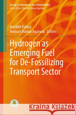Hydrogen as Emerging Fuel for De-Fossilizing Transport Sector Hardikk Valera Avinash Kumar Agarwal 9789819666195