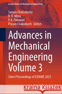 Advances in Mechanical Engineering Volume 3: Select Proceedings of Icrame 2023 Suman Chakraborty R. D. Misra P. K. Patowari 9789819666317 Springer